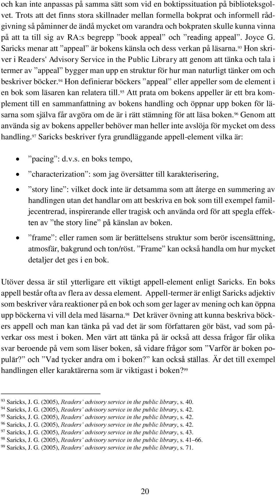 appeal och reading appeal. Joyce G. Saricks menar att appeal är bokens känsla och dess verkan på läsarna.