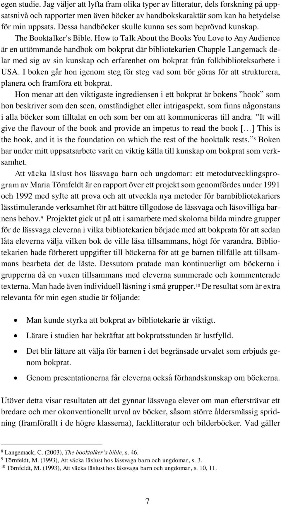 How to Talk About the Books You Love to Any Audience är en uttömmande handbok om bokprat där bibliotekarien Chapple Langemack delar med sig av sin kunskap och erfarenhet om bokprat från