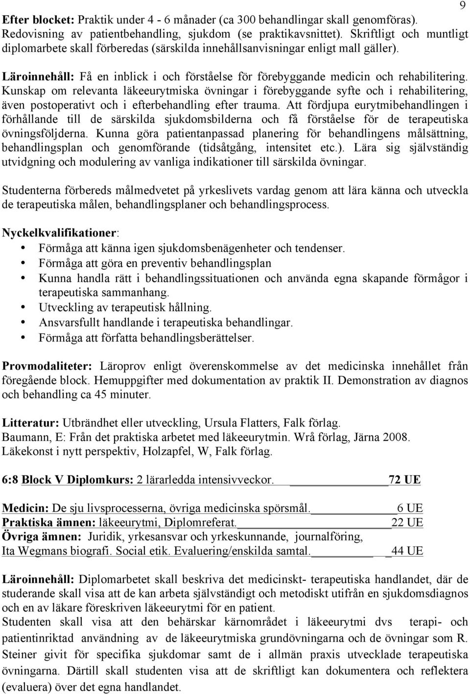 Kunskap om relevanta läkeeurytmiska övningar i förebyggande syfte och i rehabilitering, även postoperativt och i efterbehandling efter trauma.