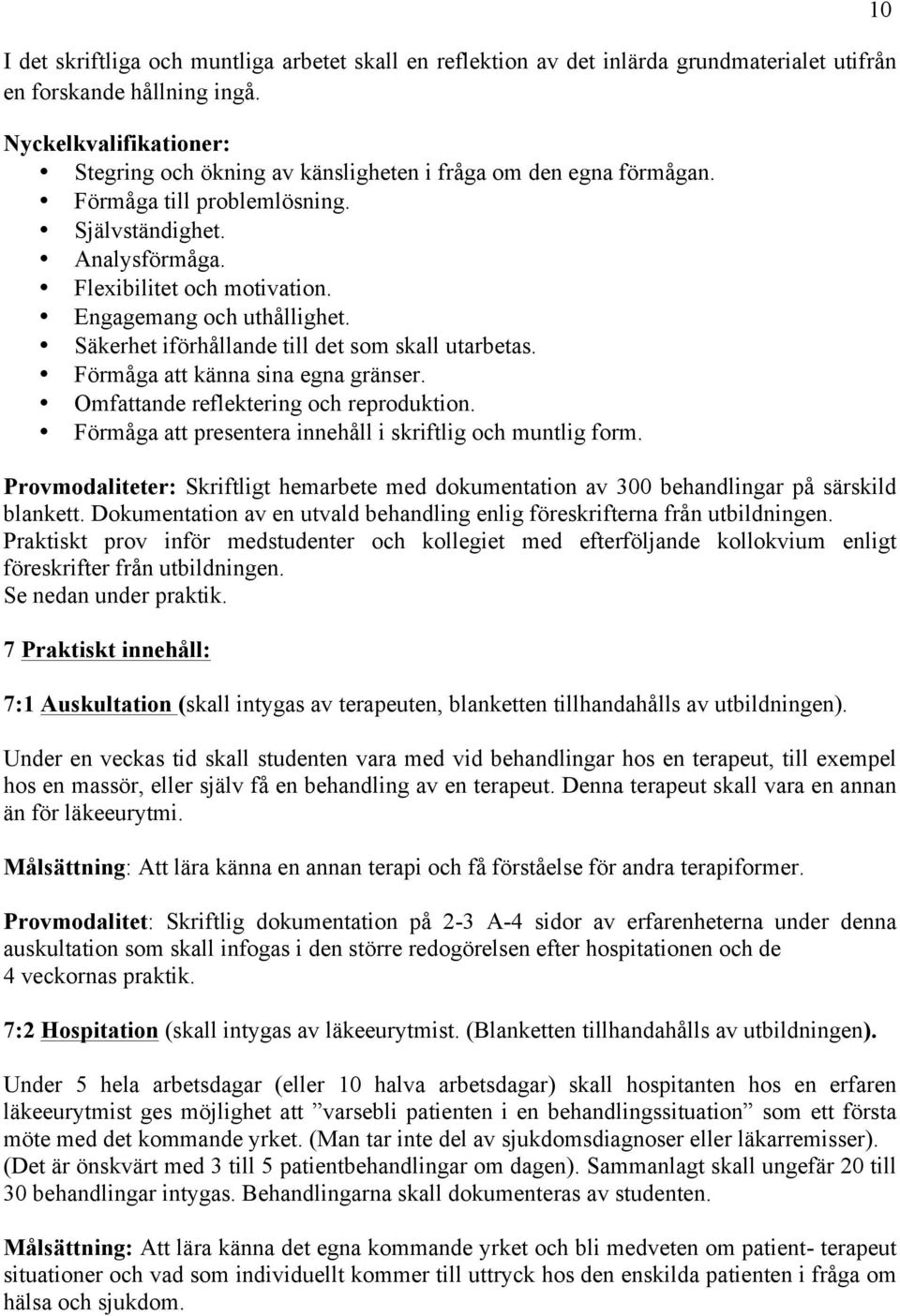 Engagemang och uthållighet. Säkerhet iförhållande till det som skall utarbetas. Förmåga att känna sina egna gränser. Omfattande reflektering och reproduktion.