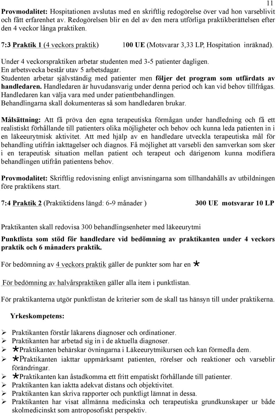 Under 4 veckorspraktiken arbetar studenten med 3-5 patienter dagligen. En arbetsvecka består utav 5 arbetsdagar.