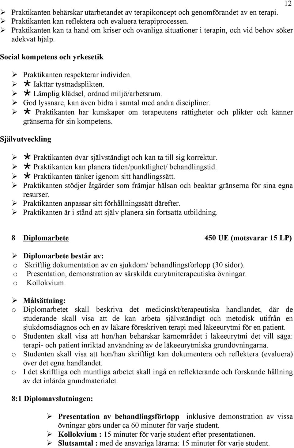 Ø Iakttar tystnadsplikten. Ø Lämplig klädsel, ordnad miljö/arbetsrum. Ø God lyssnare, kan även bidra i samtal med andra discipliner.