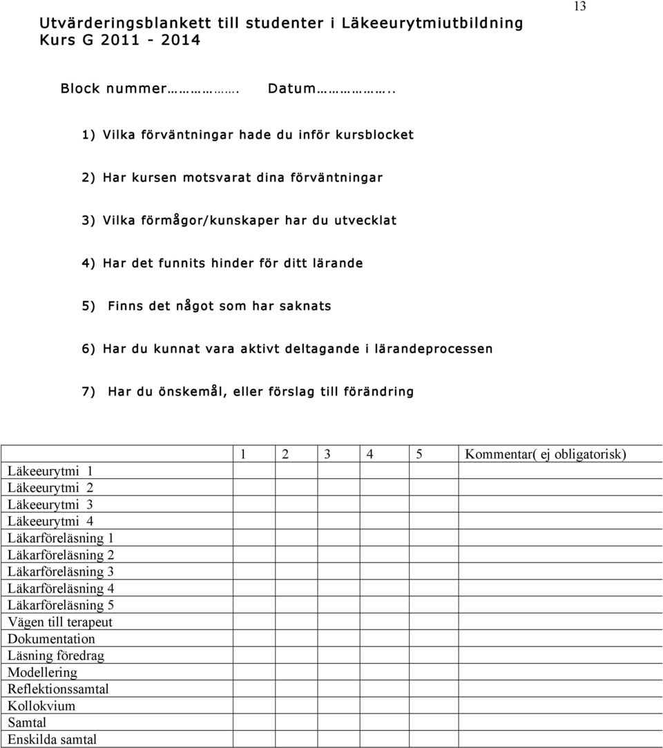 5) Finns det något som har saknats 6) Har du kunnat vara aktivt deltagande i lärandeprocessen 7) Har du önskemål, eller förslag till förändring Läkeeurytmi 1 Läkeeurytmi 2