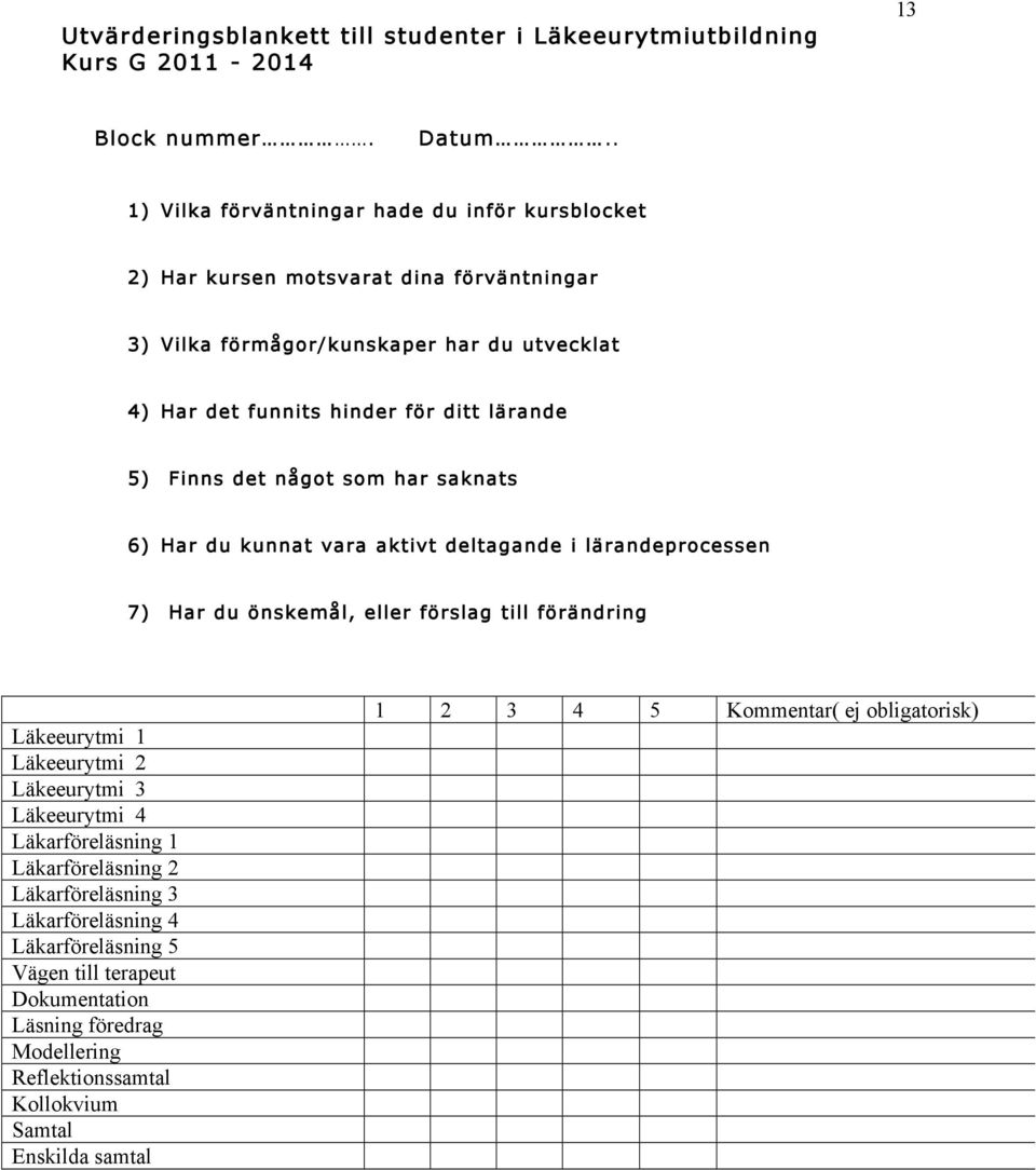 5) Finns det något som har saknats 6) Har du kunnat vara aktivt deltagande i lärandeprocessen 7) Har du önskemål, eller förslag till förändring Läkeeurytmi 1 Läkeeurytmi 2