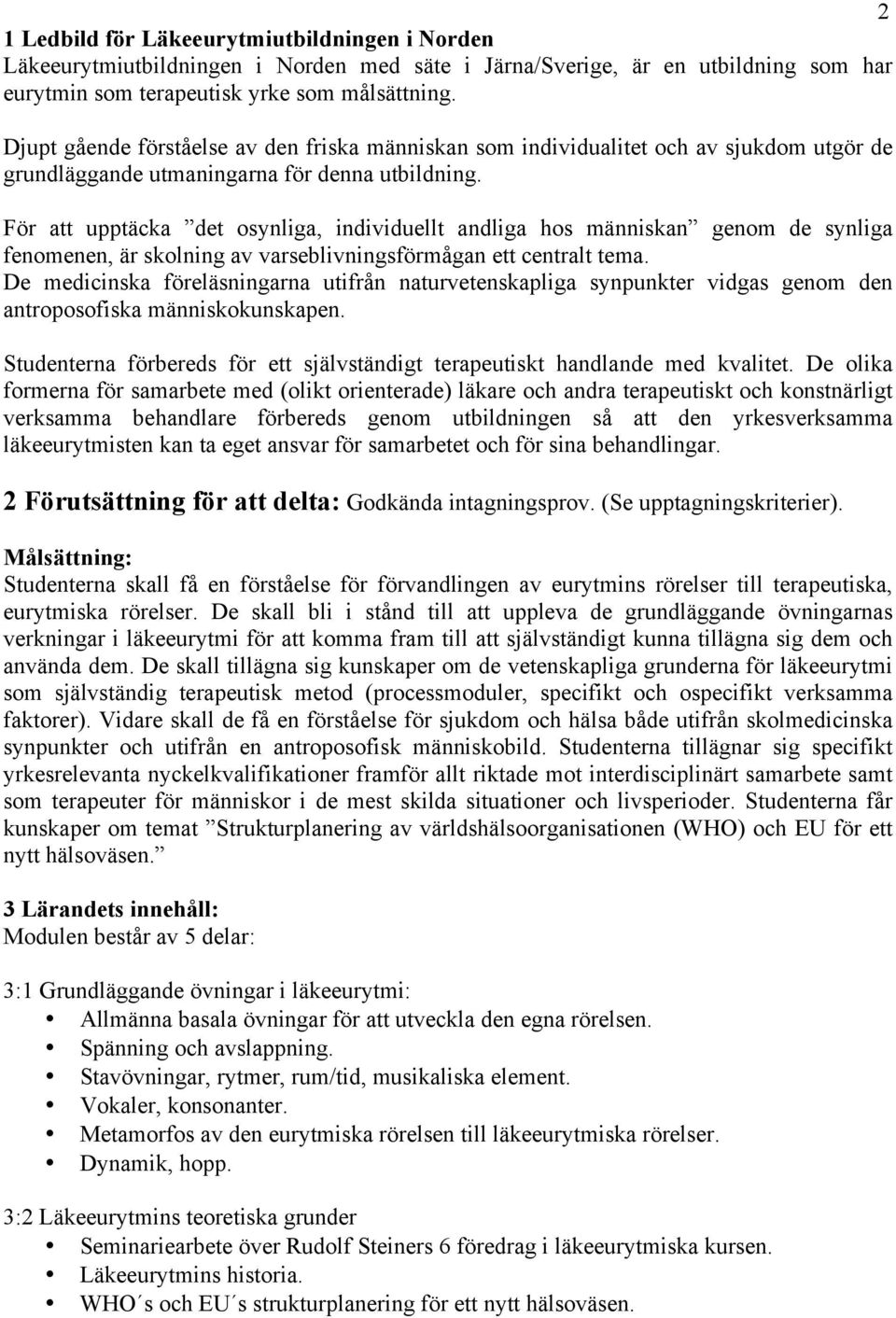 För att upptäcka det osynliga, individuellt andliga hos människan genom de synliga fenomenen, är skolning av varseblivningsförmågan ett centralt tema.