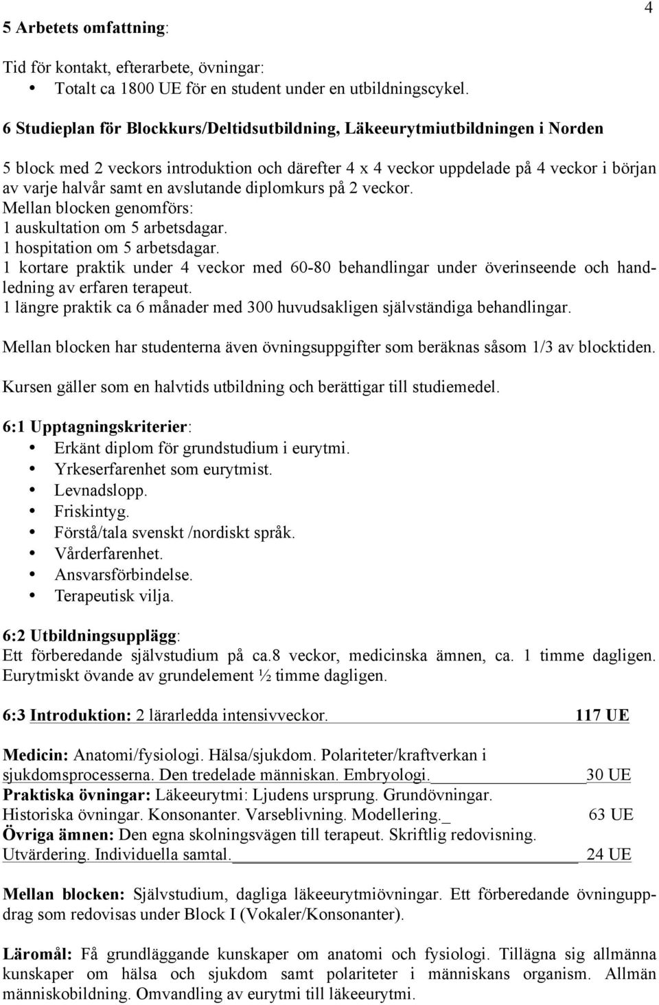 avslutande diplomkurs på 2 veckor. Mellan blocken genomförs: 1 auskultation om 5 arbetsdagar. 1 hospitation om 5 arbetsdagar.