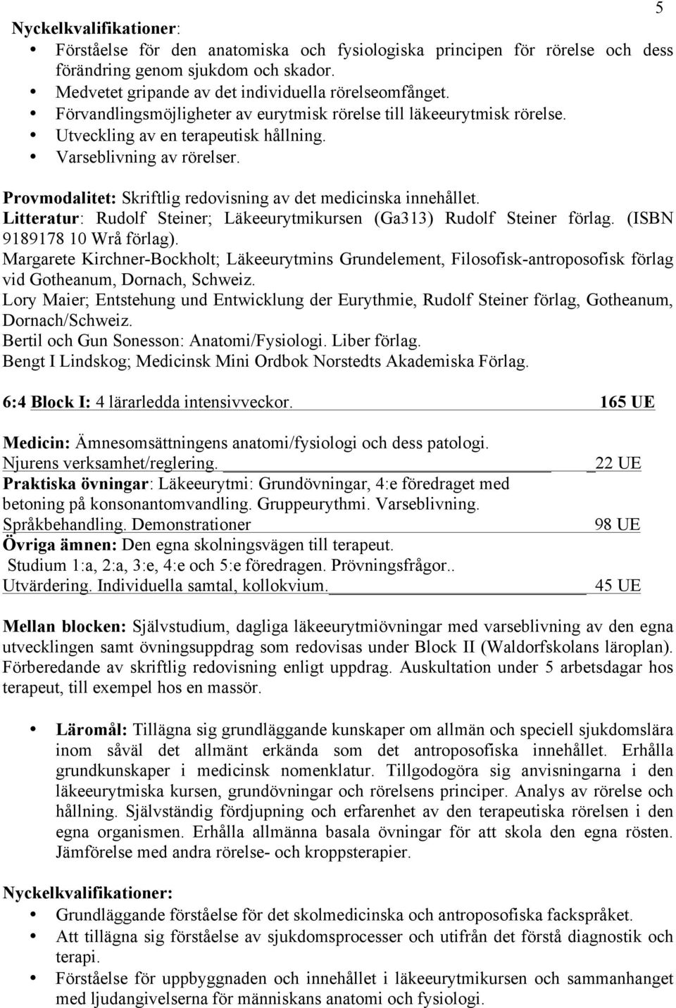 Provmodalitet: Skriftlig redovisning av det medicinska innehållet. Litteratur: Rudolf Steiner; Läkeeurytmikursen (Ga313) Rudolf Steiner förlag. (ISBN 9189178 10 Wrå förlag).