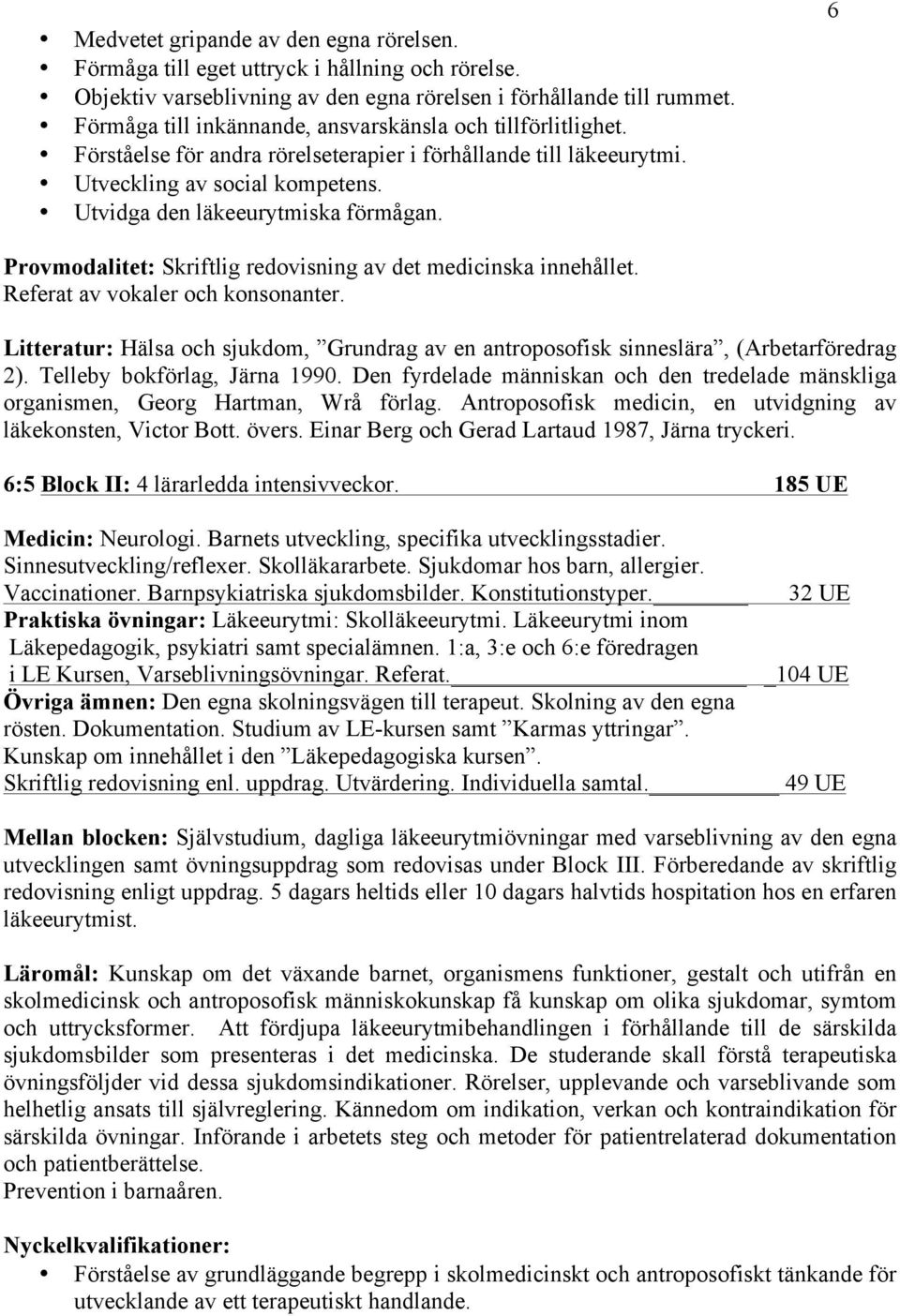 6 Provmodalitet: Skriftlig redovisning av det medicinska innehållet. Referat av vokaler och konsonanter. Litteratur: Hälsa och sjukdom, Grundrag av en antroposofisk sinneslära, (Arbetarföredrag 2).