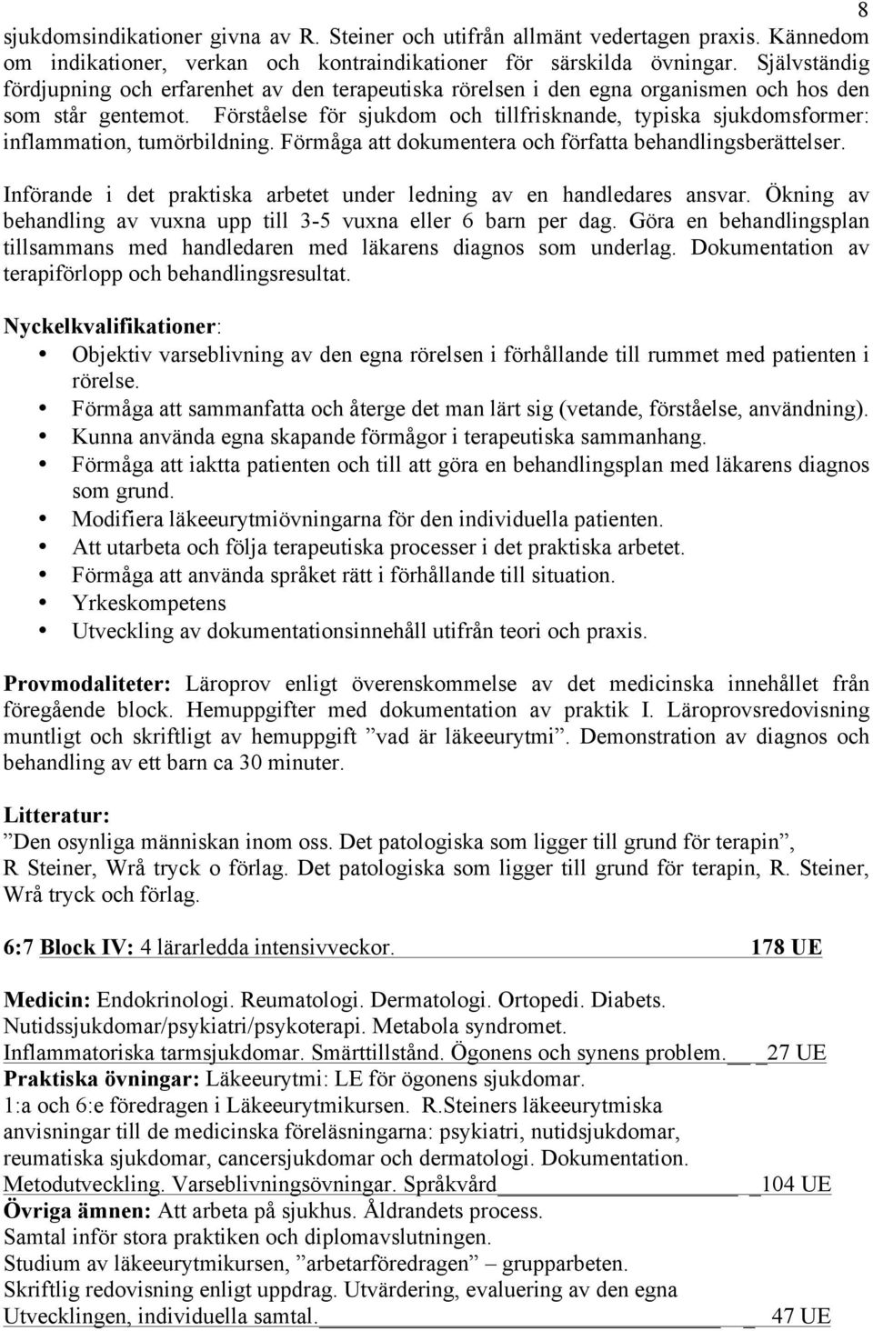 Förståelse för sjukdom och tillfrisknande, typiska sjukdomsformer: inflammation, tumörbildning. Förmåga att dokumentera och författa behandlingsberättelser.