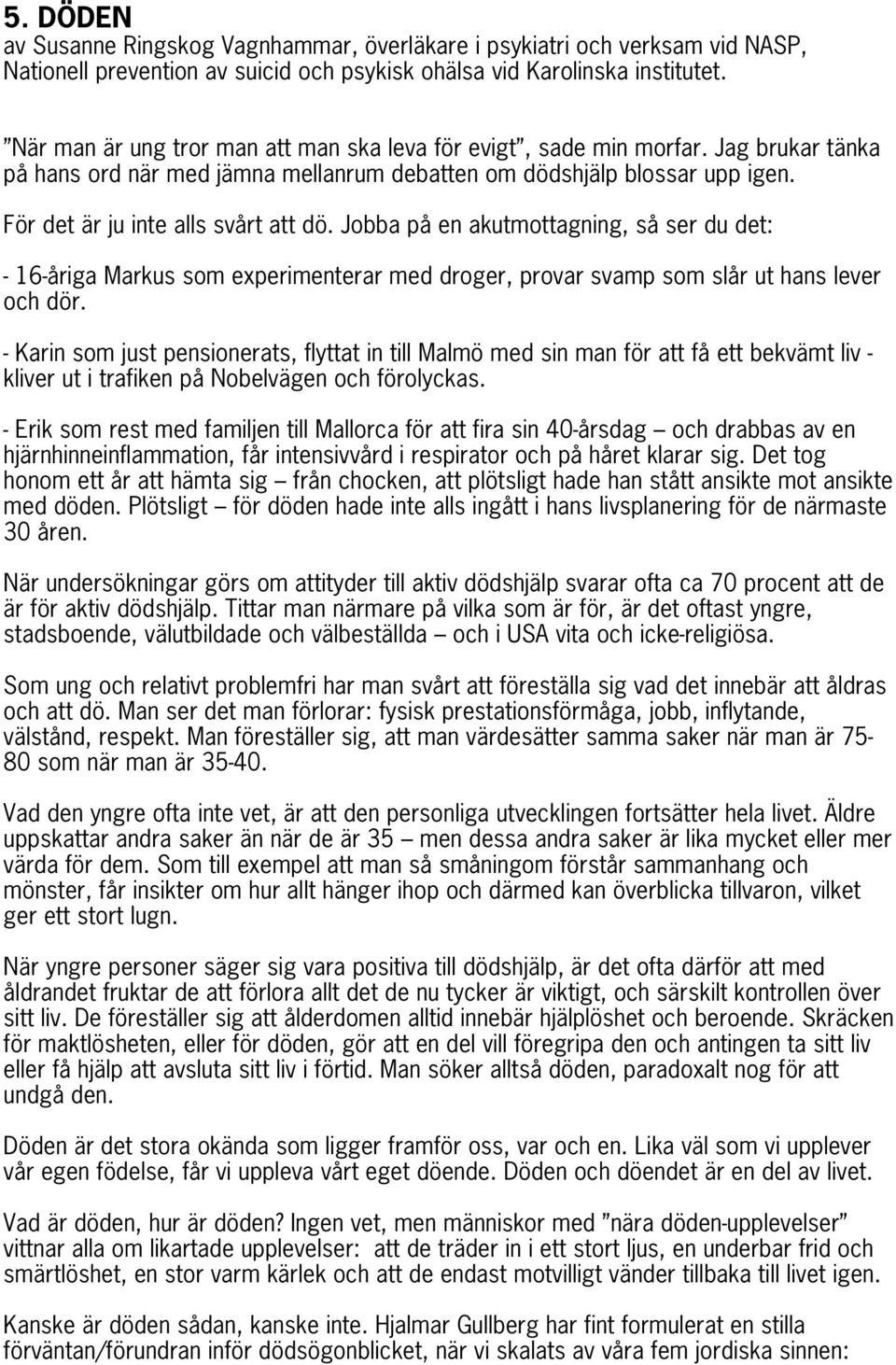 Jobba på en akutmottagning, så ser du det: - 16-åriga Markus som experimenterar med droger, provar svamp som slår ut hans lever och dör.