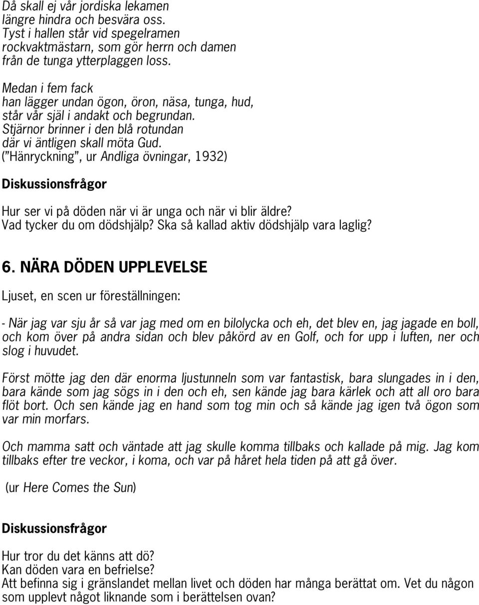 ( Hänryckning, ur Andliga övningar, 1932) Diskussionsfrågor Hur ser vi på döden när vi är unga och när vi blir äldre? Vad tycker du om dödshjälp? Ska så kallad aktiv dödshjälp vara laglig? 6.