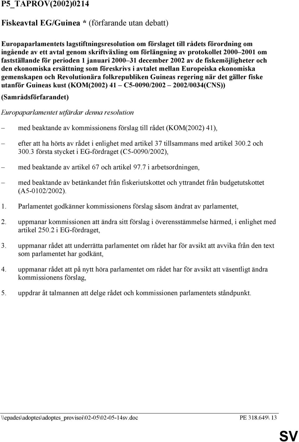 ekonomiska gemenskapen och Revolutionära folkrepubliken Guineas regering när det gäller fiske utanför Guineas kust (KOM(2002) 41 C5-0090/2002 2002/0034(CNS)) (Samrådsförfarandet) Europaparlamentet