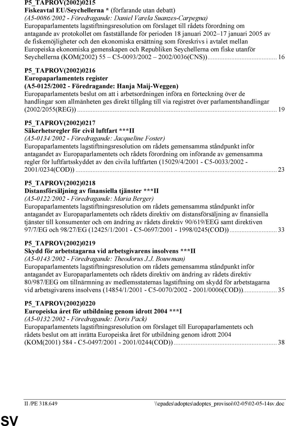 Europeiska ekonomiska gemenskapen och Republiken Seychellerna om fiske utanför Seychellerna (KOM(2002) 55 C5-0093/2002 2002/0036(CNS)).