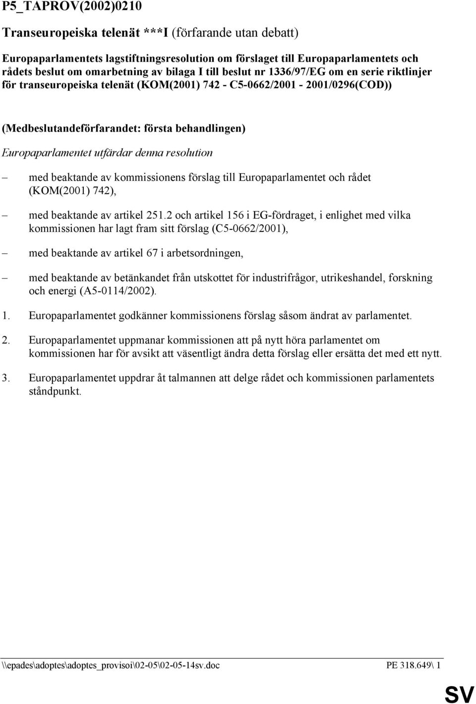 denna resolution med beaktande av kommissionens förslag till Europaparlamentet och rådet (KOM(2001) 742), med beaktande av artikel 251.