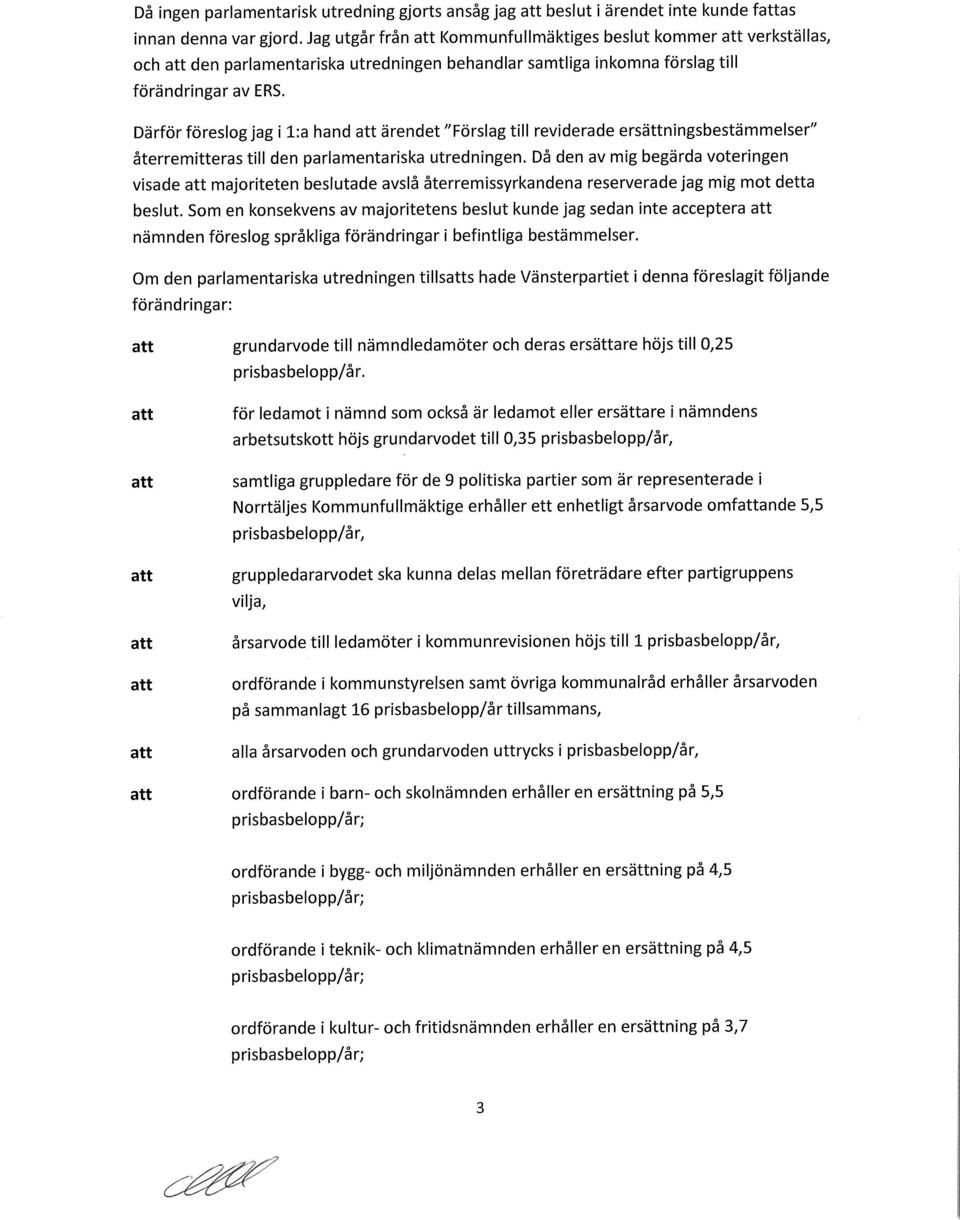 Därför föreslog jag i l:a hand ärendet "Förslag till reviderade ersättningsbestämmelser" återremitteras till den parlamentariska utredningen.