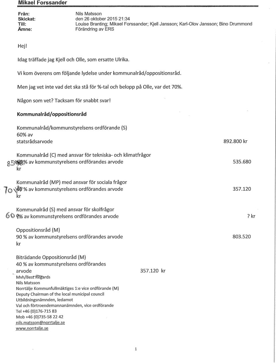 Någon som vet? Tacksam för snabbt svar! Kommunalråd/oppositionsråd Kommunalråd/kommunstyrelsens ordförande (S) 60% av statsrådsarvode Kommunalråd (C) med ansvar för tekniska- och klimatfrågor g.