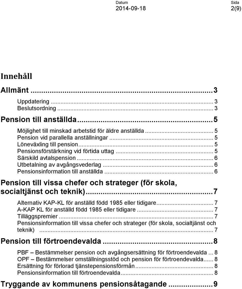 .. 6 Pension till vissa chefer och strateger (för skola, socialtjänst och teknik)... 7 Alternativ KAP-KL för anställd född 1985 eller tidigare... 7 A-KAP KL för anställd född 1985 eller tidigare.