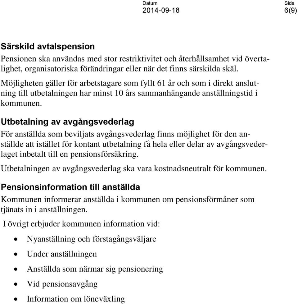 Utbetalning av avgångsvederlag För anställda som beviljats avgångsvederlag finns möjlighet för den anställde att istället för kontant utbetalning få hela eller delar av avgångsvederlaget inbetalt