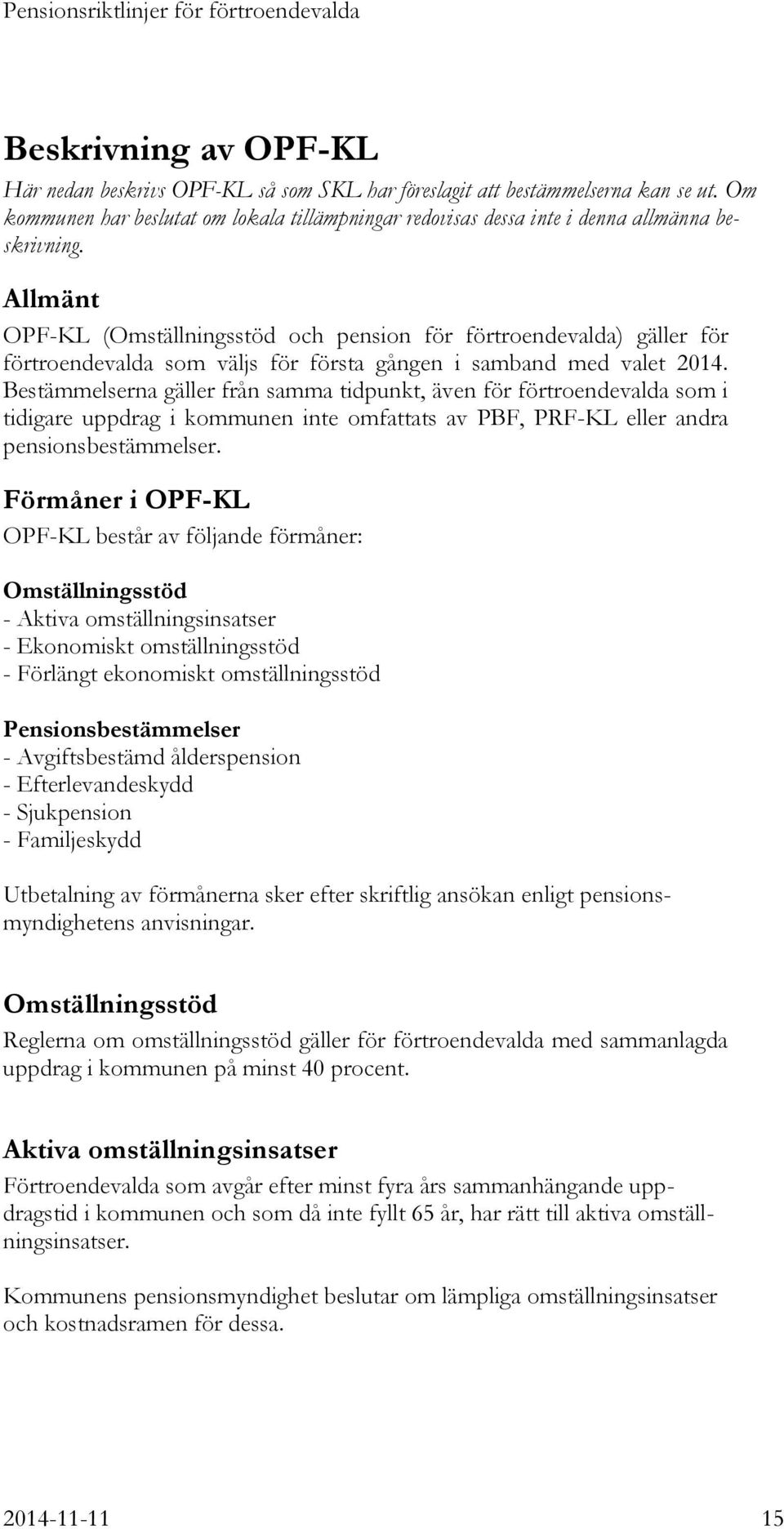 Allmänt OPF-KL (Omställningsstöd och pension för förtroendevalda) gäller för förtroendevalda som väljs för första gången i samband med valet 2014.