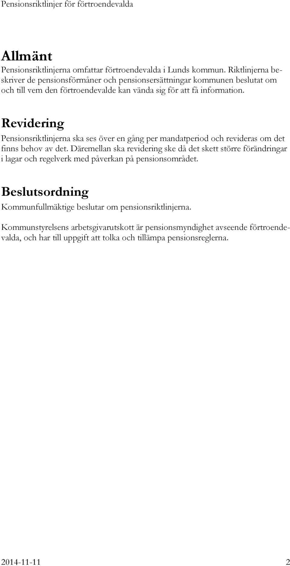 Revidering Pensionsriktlinjerna ska ses över en gång per mandatperiod och revideras om det finns behov av det.