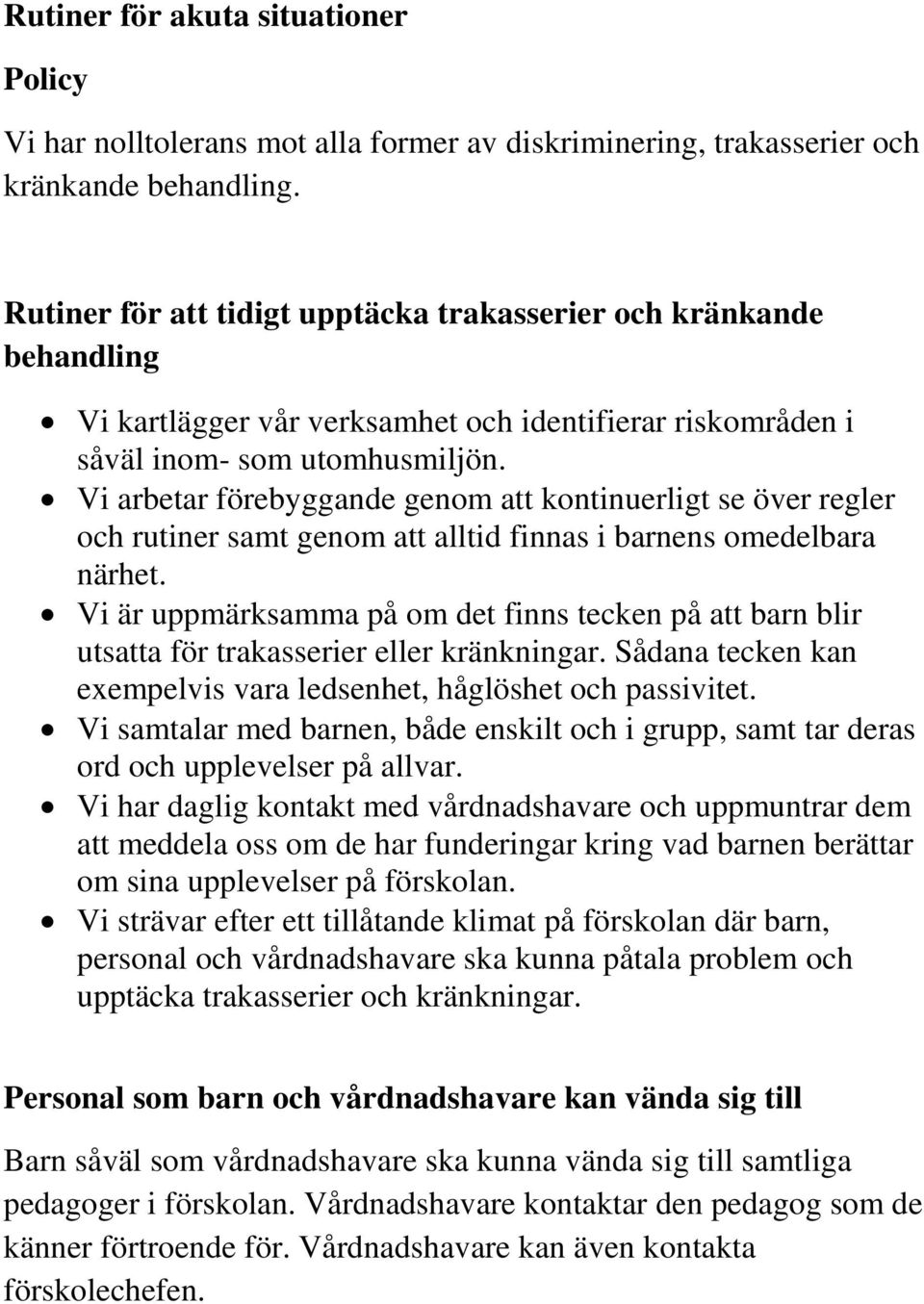 Vi arbetar förebyggande genom att kontinuerligt se över regler och rutiner samt genom att alltid finnas i barnens omedelbara närhet.