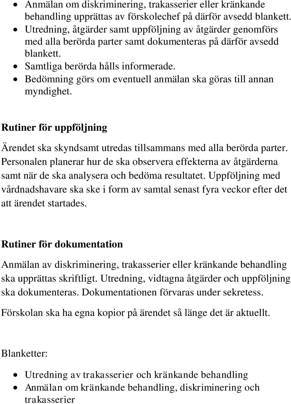 Bedömning görs om eventuell anmälan ska göras till annan myndighet. Rutiner för uppföljning Ärendet ska skyndsamt utredas tillsammans med alla berörda parter.