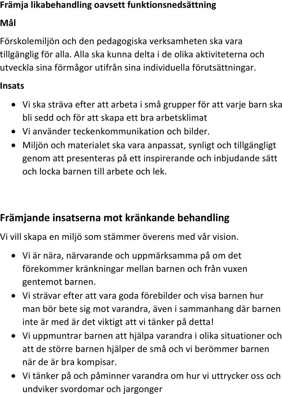 Insats Vi ska sträva efter att arbeta i små grupper för att varje barn ska bli sedd och för att skapa ett bra arbetsklimat Vi använder teckenkommunikation och bilder.