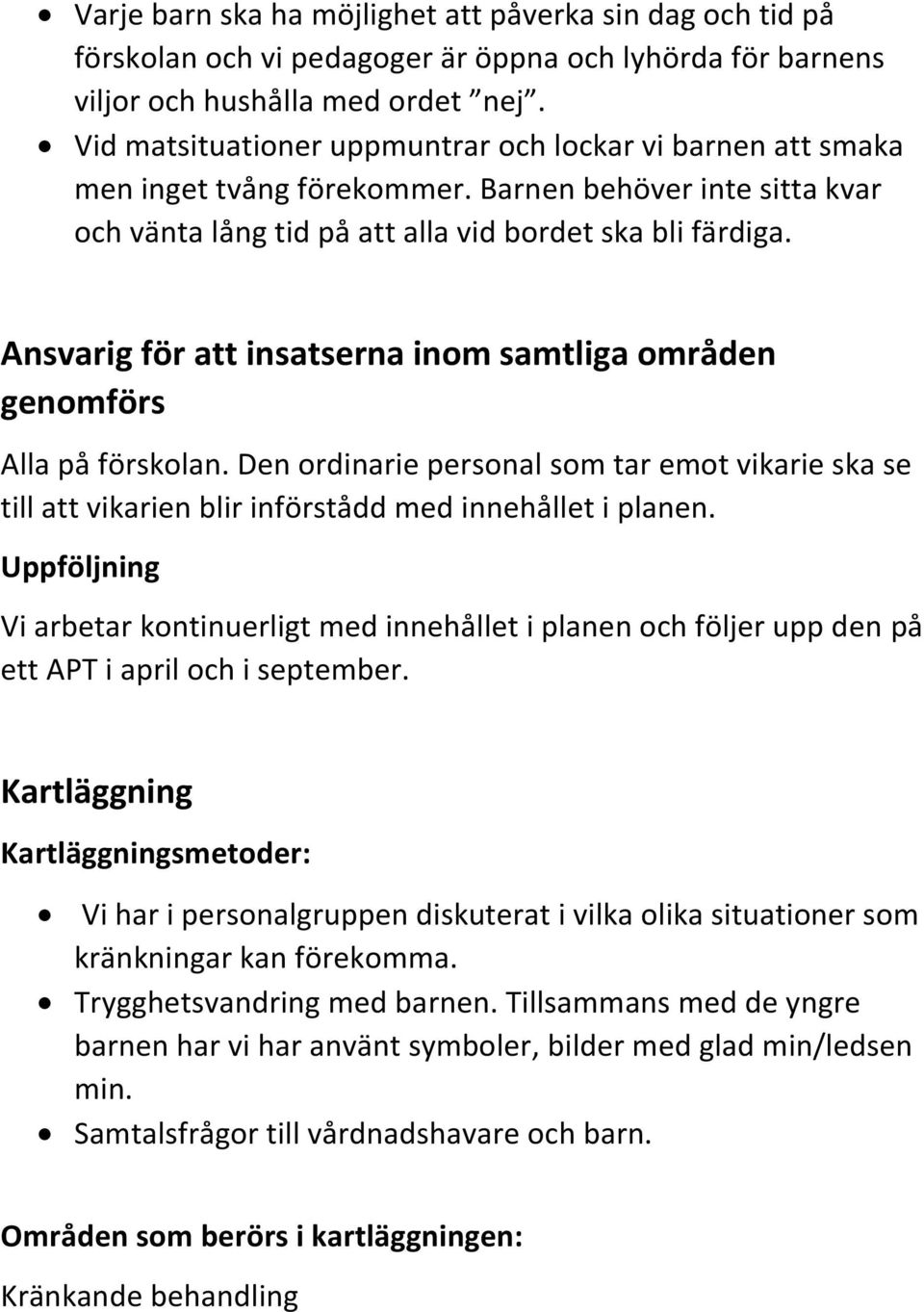 Ansvarig för att insatserna inom samtliga områden genomförs Alla på förskolan. Den ordinarie personal som tar emot vikarie ska se till att vikarien blir införstådd med innehållet i planen.