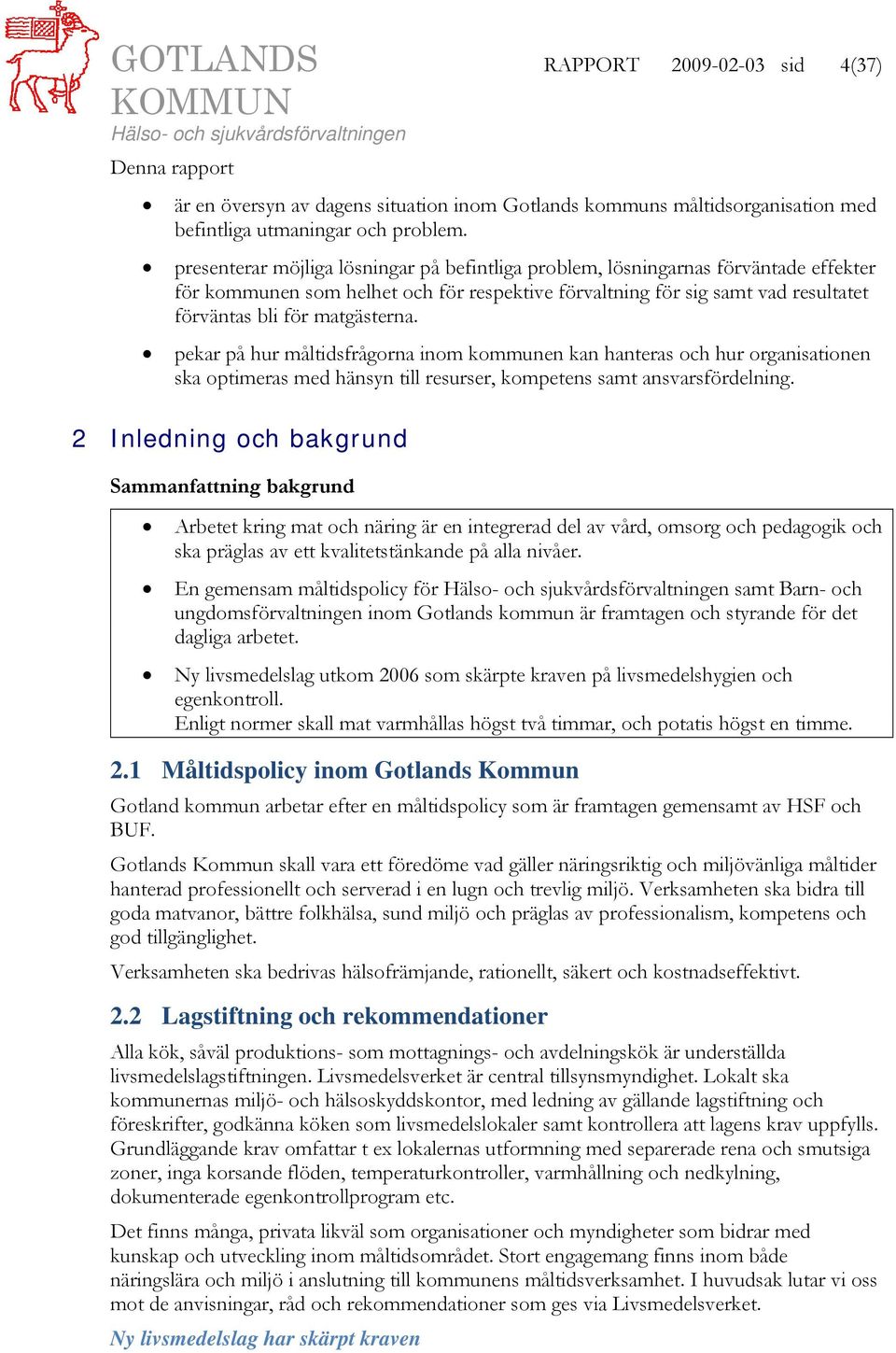 pekar på hur måltidsfrågorna inom kommunen kan hanteras och hur organisationen ska optimeras med hänsyn till resurser, kompetens samt ansvarsfördelning.