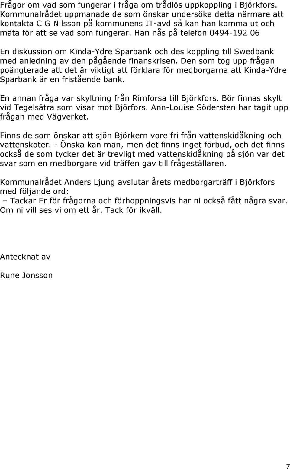 Han nås på telefon 0494-192 06 En diskussion om Kinda-Ydre Sparbank och des koppling till Swedbank med anledning av den pågående finanskrisen.