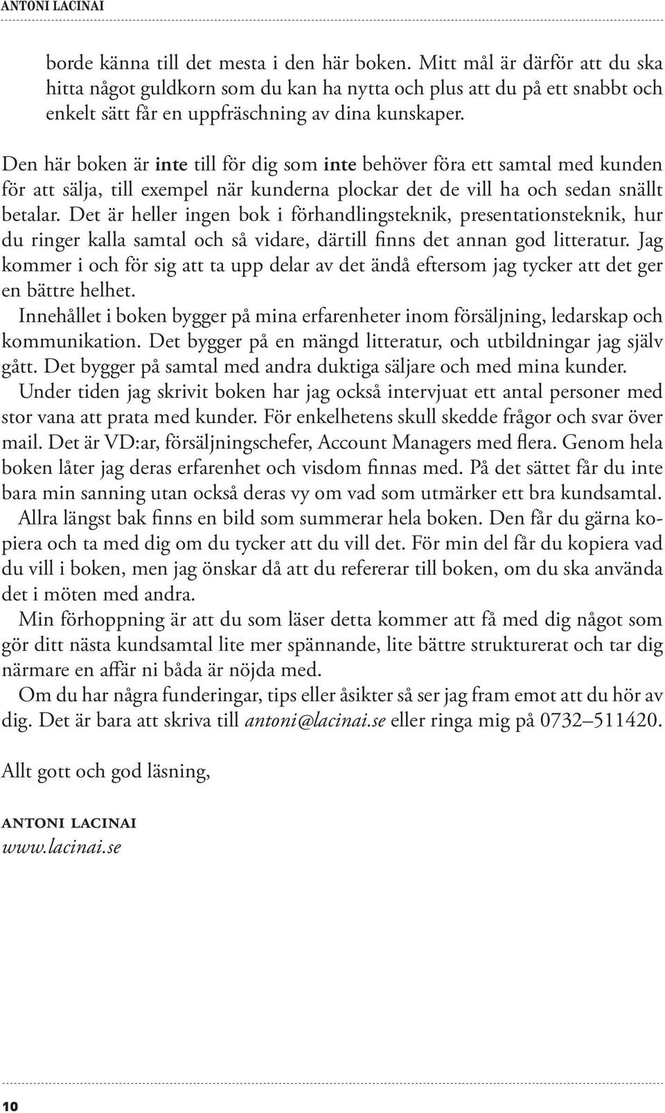 Den här boken är inte till för dig som inte behöver föra ett samtal med kunden för att sälja, till exempel när kunderna plockar det de vill ha och sedan snällt betalar.