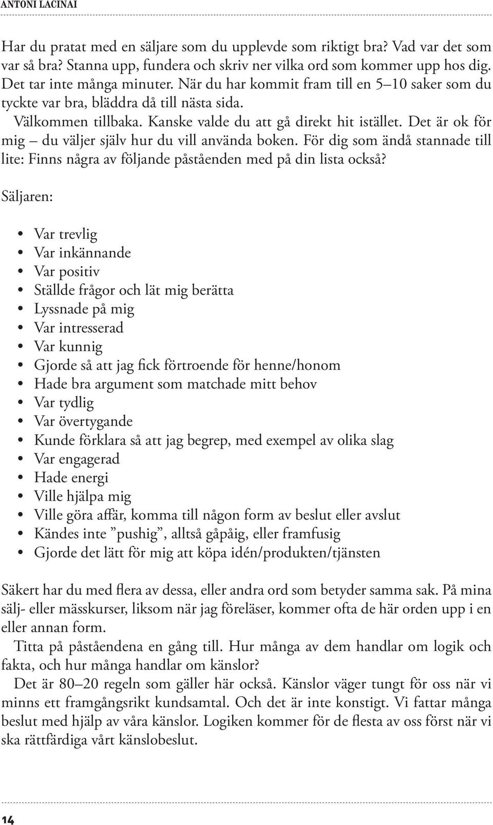 Det är ok för mig du väljer själv hur du vill använda boken. För dig som ändå stannade till lite: Finns några av följande påståenden med på din lista också?