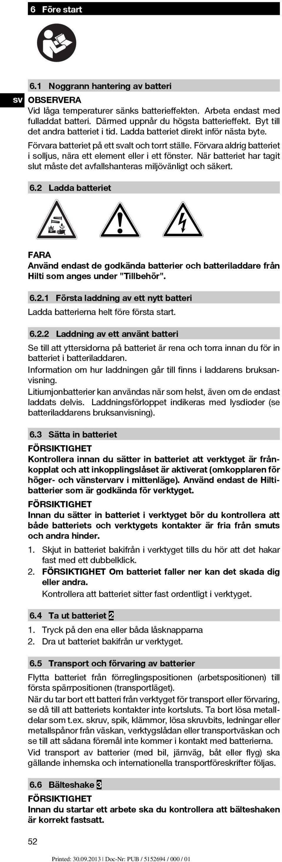 När batteriet har tagit slut måste det avfallshanteras miljövänligt och säkert. 6.2 Ladda batteriet FARA Använd endast de godkända batterier och batteriladdare från Hilti som anges under "Tillbehör".