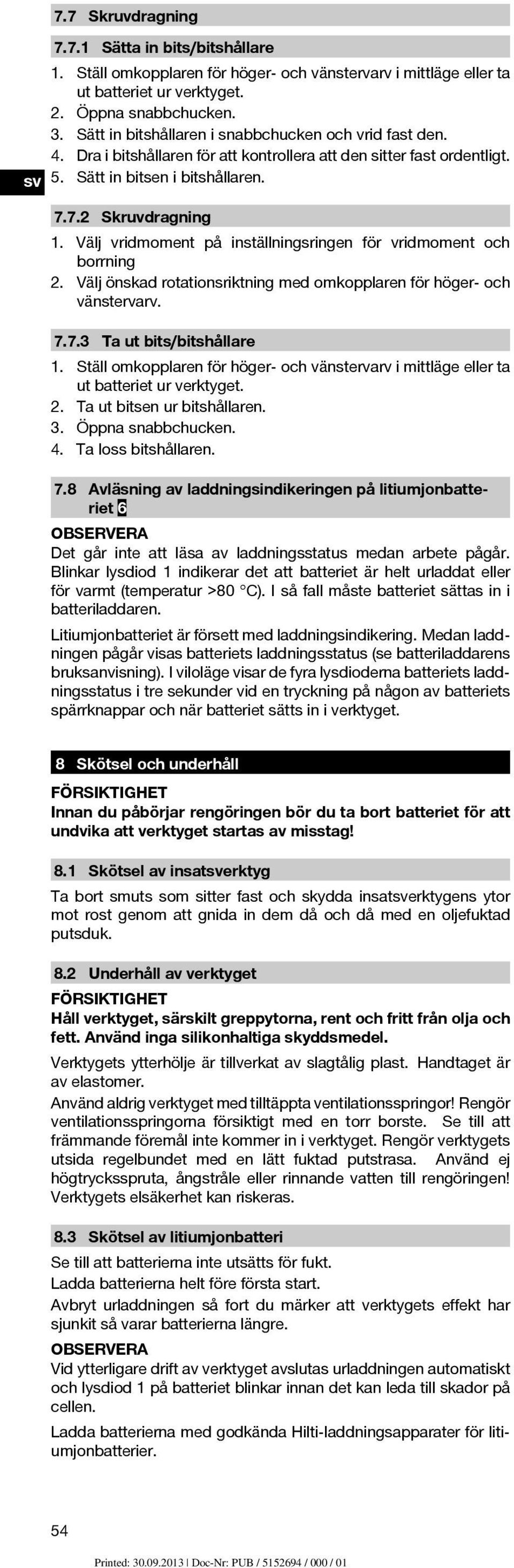 Välj vridmoment på inställningsringen för vridmoment och borrning 2. Välj önskad rotationsriktning med omkopplaren för höger- och vänstervarv. 7.7.3 Ta ut bits/bitshållare 1.