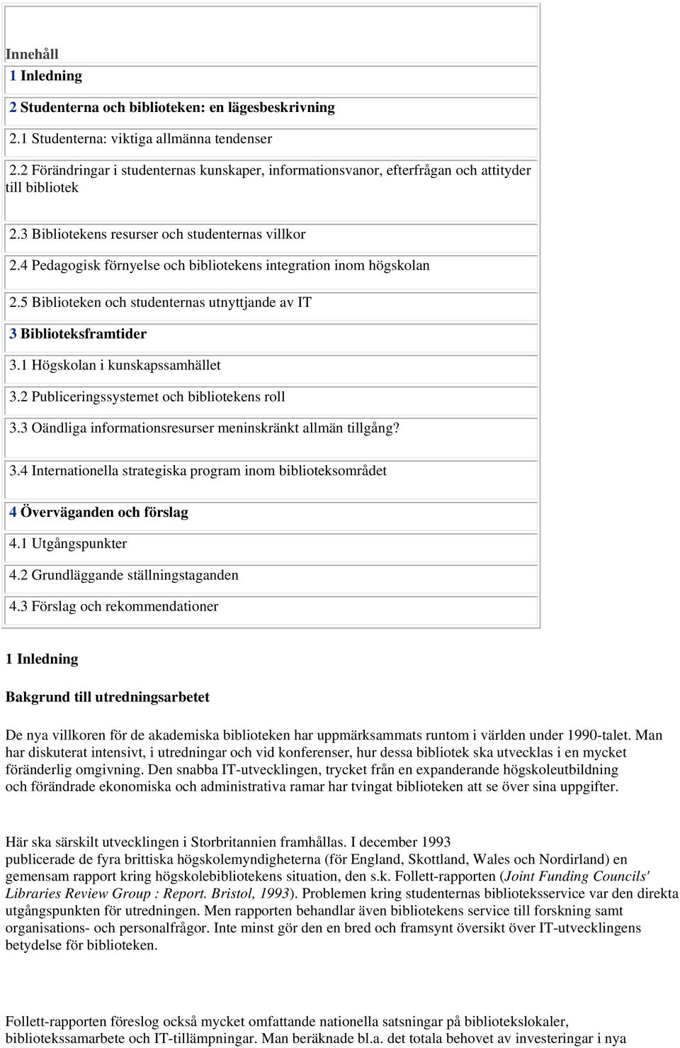4 Pedagogisk förnyelse och bibliotekens integration inom högskolan 2.5 Biblioteken och studenternas utnyttjande av IT 3 Biblioteksframtider 3.1 Högskolan i kunskapssamhället 3.