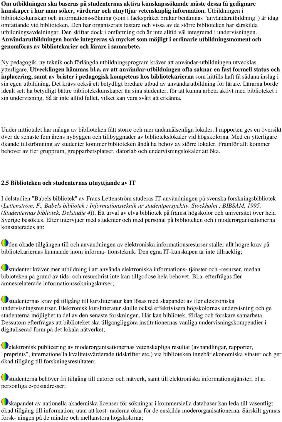 Den har organiserats fastare och vissa av de större biblioteken har särskilda utbildningsavdelningar. Den skiftar dock i omfattning och är inte alltid väl integrerad i undervisningen.