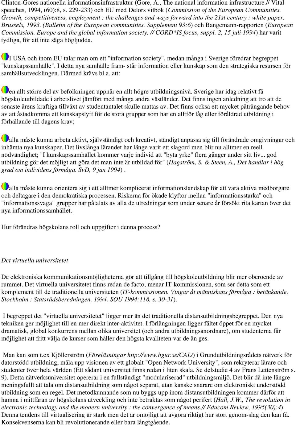 (Bulletin of the European communities. Supplement 93:6) och Bangemann-rapporten (European Commission. Europe and the global information society. // CORD*IS focus, suppl.