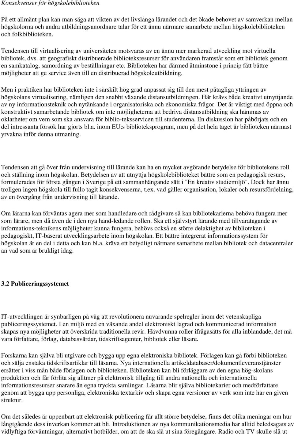 att geografiskt distribuerade biblioteksresurser för användaren framstår som ett bibliotek genom en samkatalog, samordning av beställningar etc.