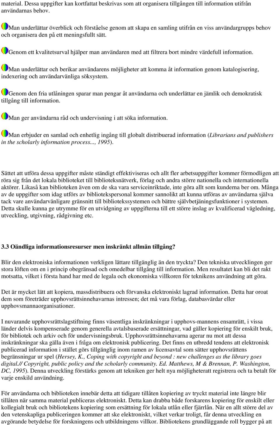 Genom ett kvalitetsurval hjälper man användaren med att filtrera bort mindre värdefull information.