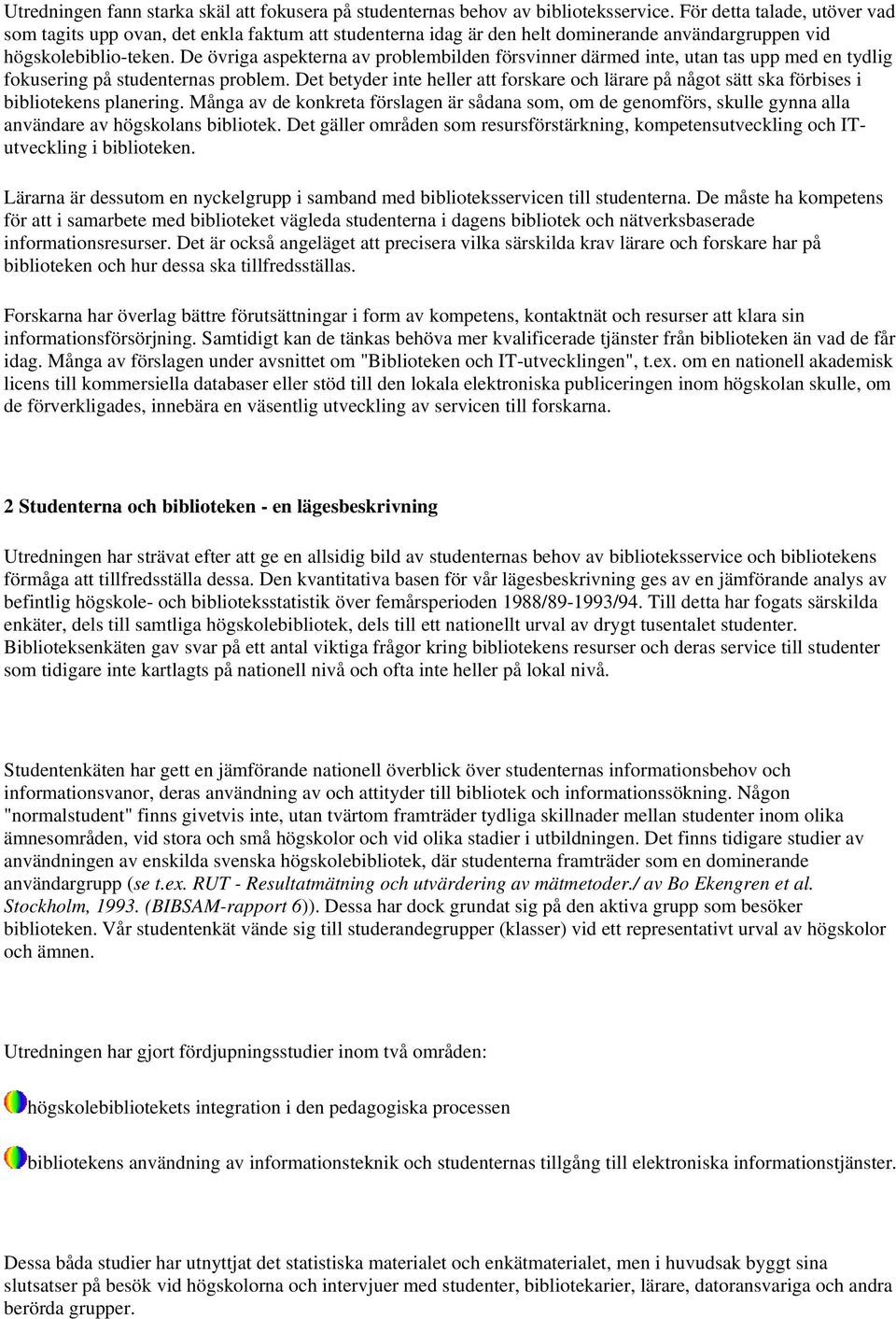 De övriga aspekterna av problembilden försvinner därmed inte, utan tas upp med en tydlig fokusering på studenternas problem.