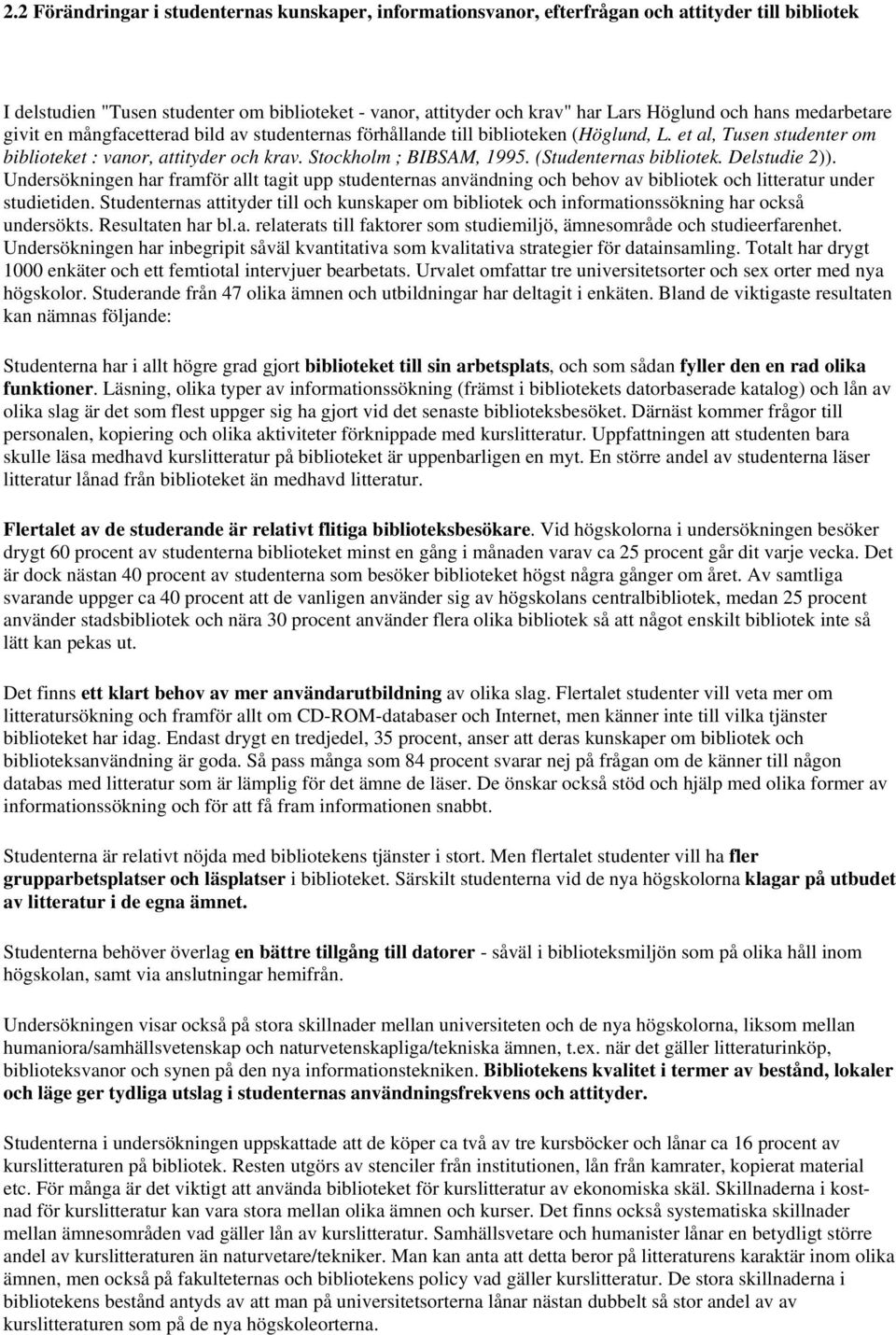 (Studenternas bibliotek. Delstudie 2)). Undersökningen har framför allt tagit upp studenternas användning och behov av bibliotek och litteratur under studietiden.