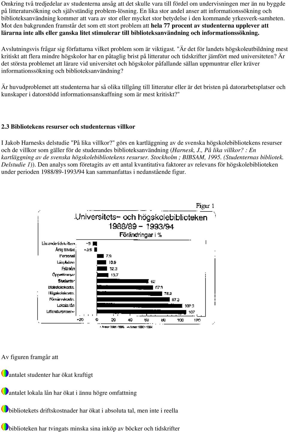 Mot den bakgrunden framstår det som ett stort problem att hela 77 procent av studenterna upplever att lärarna inte alls eller ganska litet stimulerar till biblioteksanvändning och informationssökning.