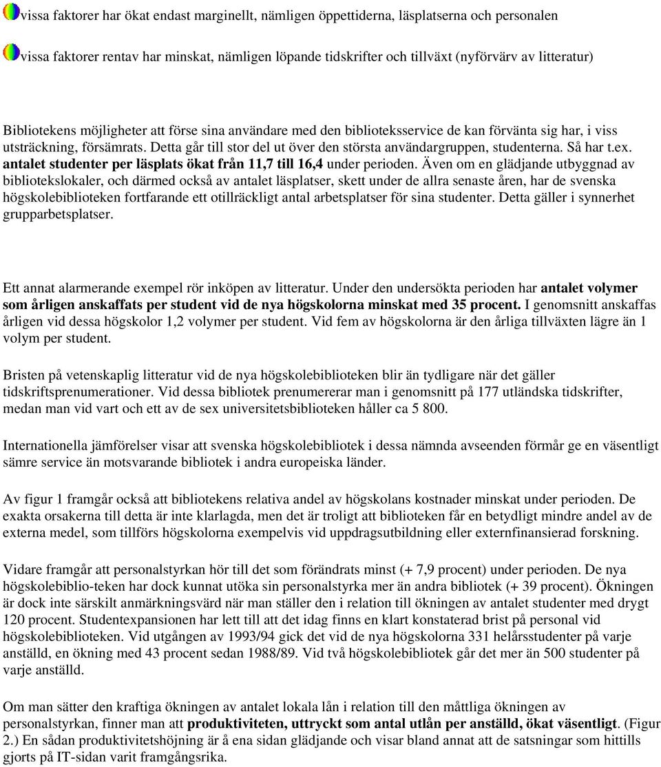 Detta går till stor del ut över den största användargruppen, studenterna. Så har t.ex. antalet studenter per läsplats ökat från 11,7 till 16,4 under perioden.