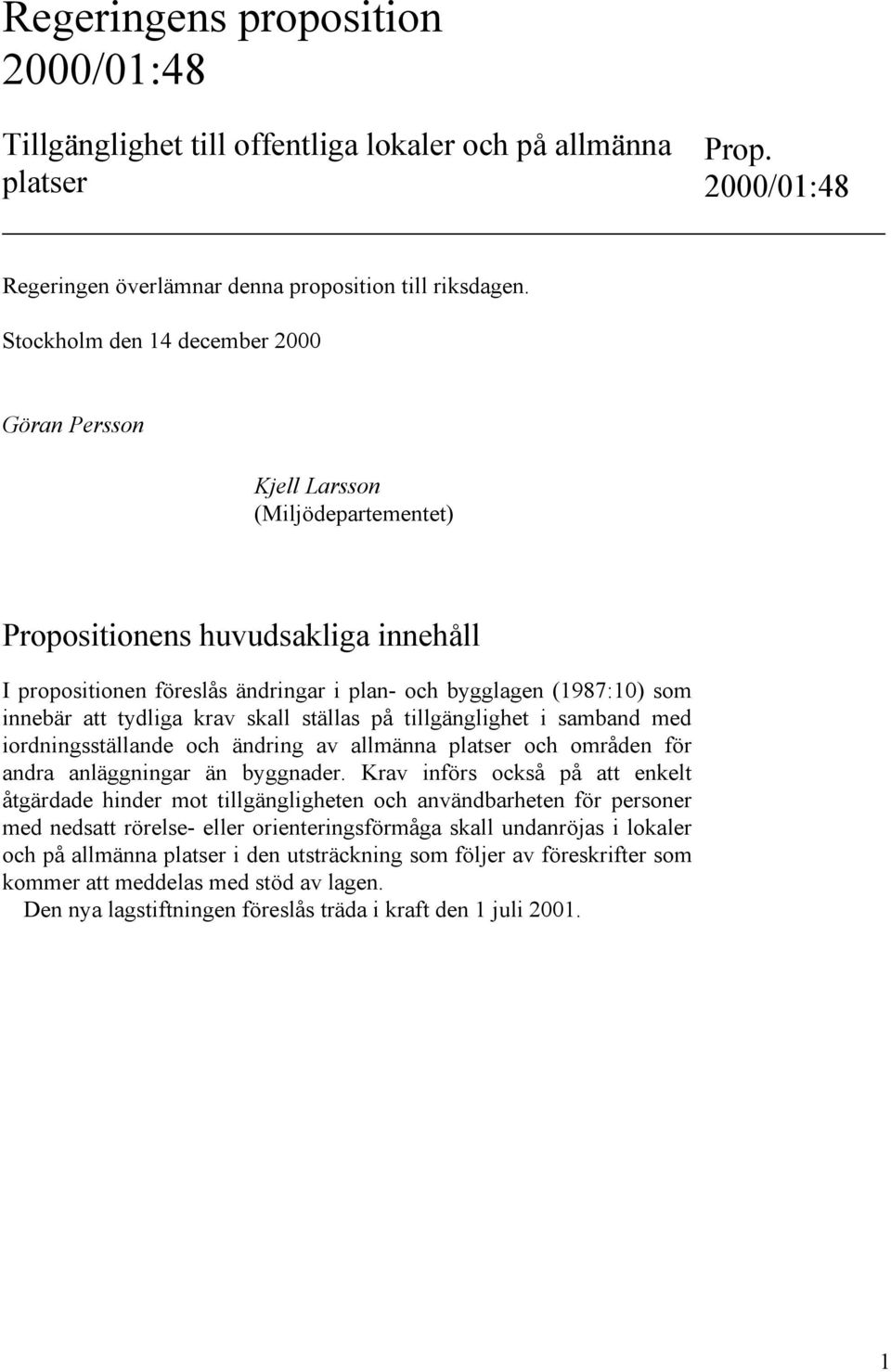 tydliga krav skall ställas på tillgänglighet i samband med iordningsställande och ändring av allmänna platser och områden för andra anläggningar än byggnader.