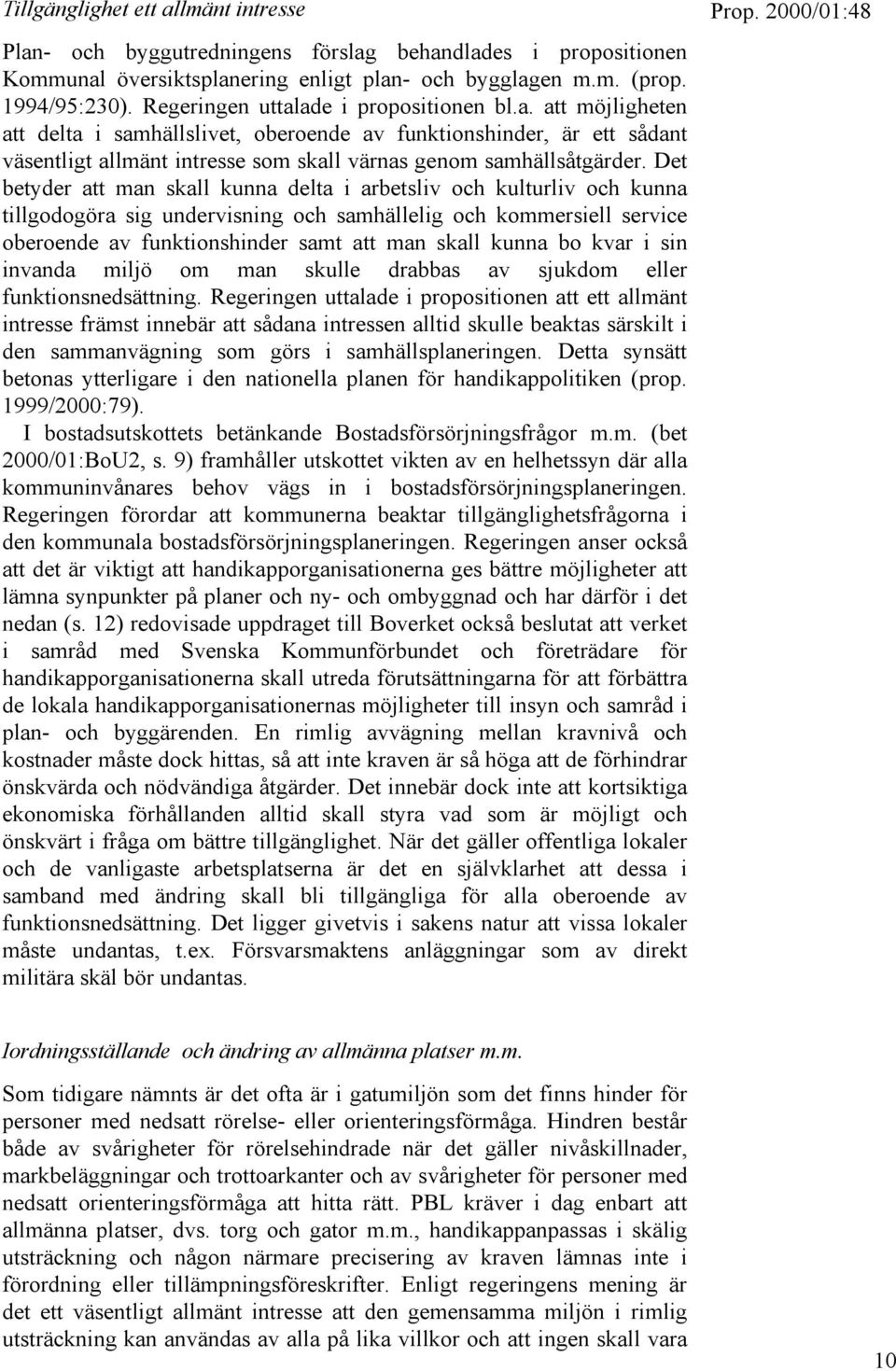 Det betyder att man skall kunna delta i arbetsliv och kulturliv och kunna tillgodogöra sig undervisning och samhällelig och kommersiell service oberoende av funktionshinder samt att man skall kunna