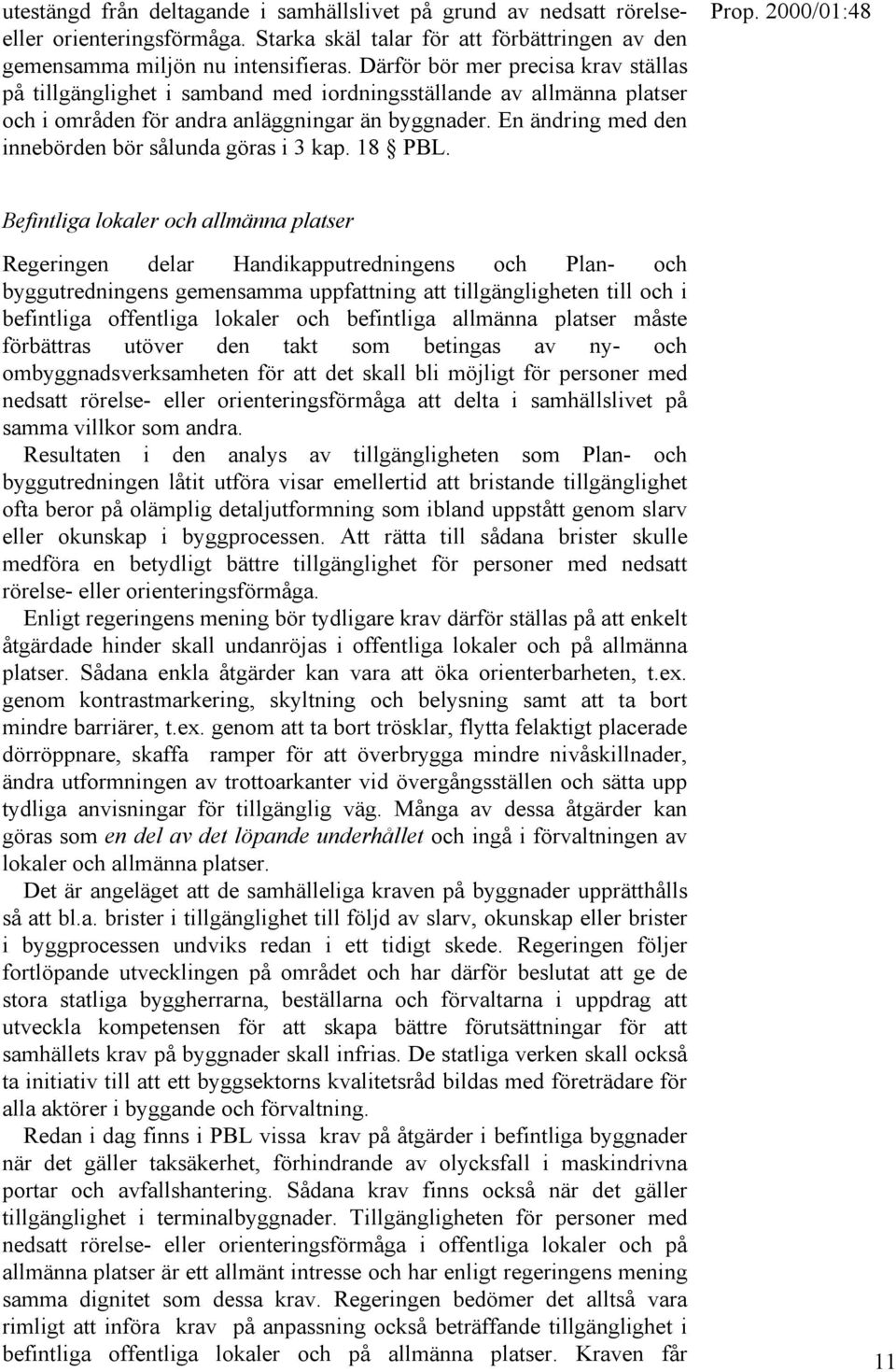 En ändring med den innebörden bör sålunda göras i 3 kap. 18 PBL.