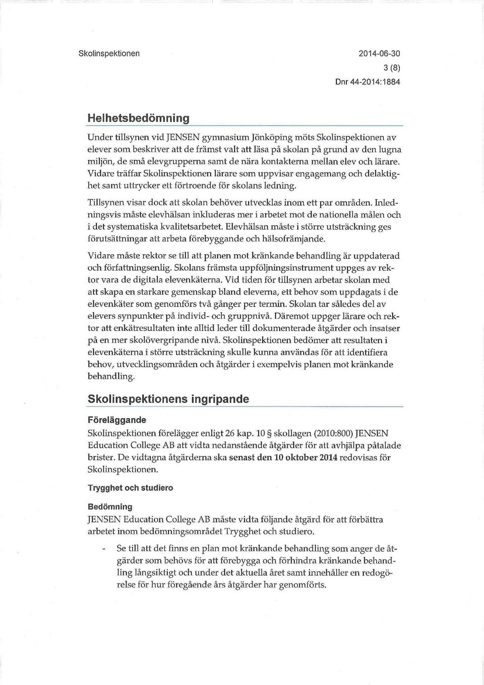 Tillsynen visar dock att skolan behöver utvecklas inom ett par områden. Inledningsvis måste elevhälsan inkluderas mer i arbetet mot de nationella målen och i det systematiska kvalitetsarbetet.