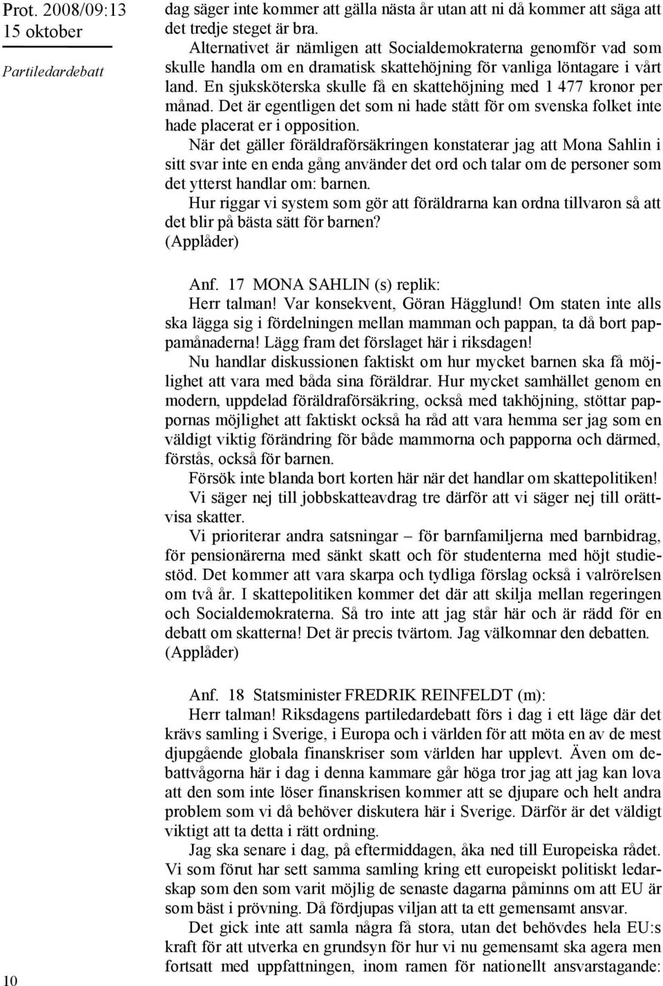 En sjuksköterska skulle få en skattehöjning med 1 477 kronor per månad. Det är egentligen det som ni hade stått för om svenska folket inte hade placerat er i opposition.