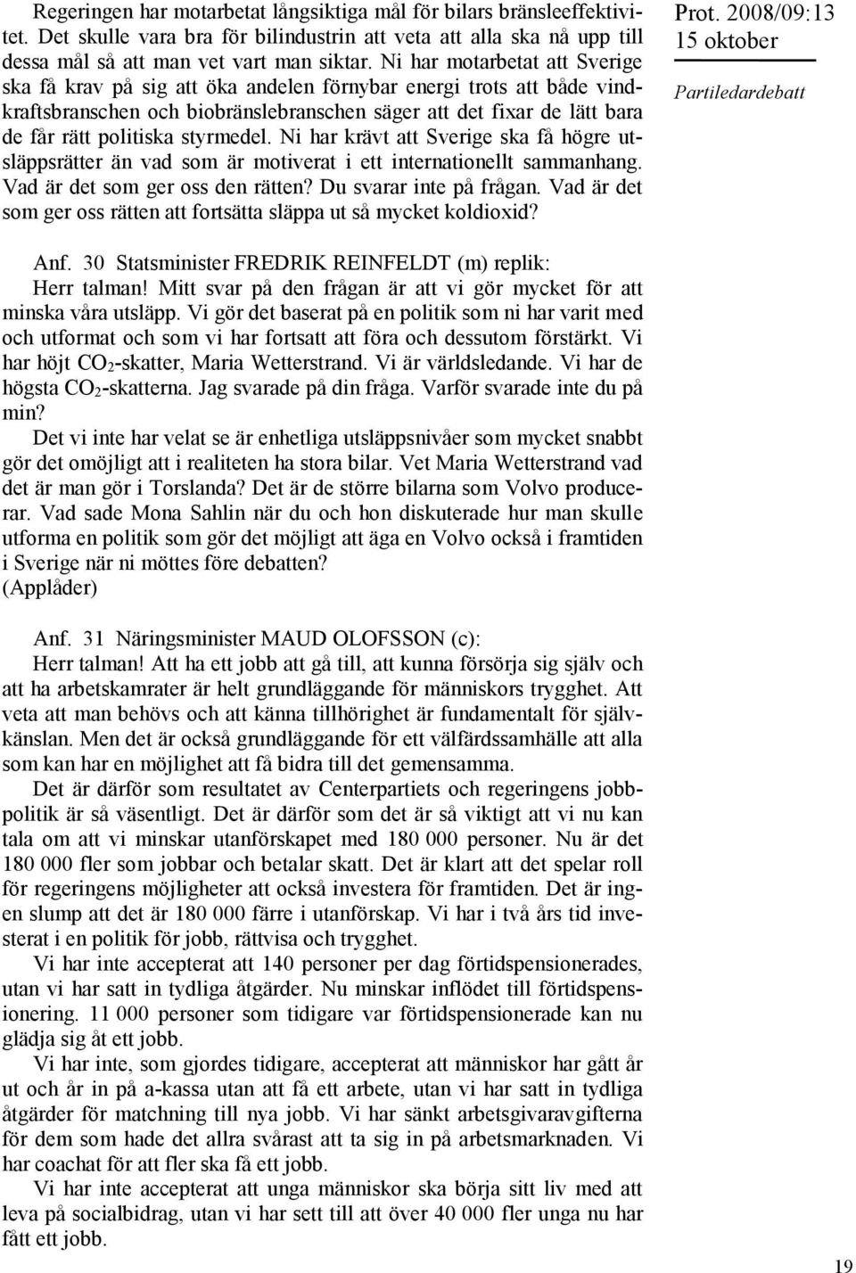 styrmedel. Ni har krävt att Sverige ska få högre utsläppsrätter än vad som är motiverat i ett internationellt sammanhang. Vad är det som ger oss den rätten? Du svarar inte på frågan.