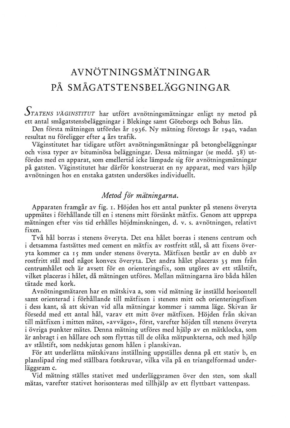 Väginstitutet har tidigare utfört avnötningsmätningar på betongbeläggningar och vissa typer av bituminösa beläggningar. Dessa mätningar (se medd.